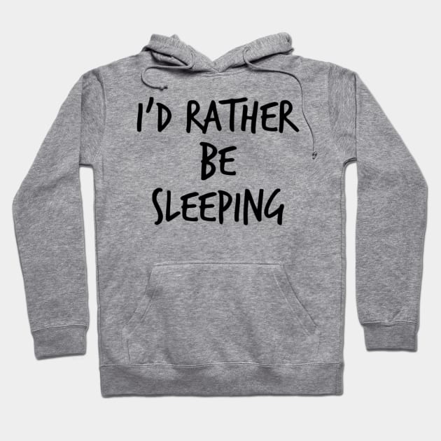 I'd Rather Be Sleeping. Funny Lack Of Sleep Saying Hoodie by That Cheeky Tee